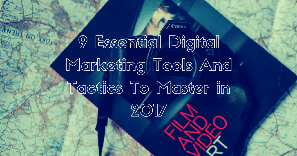 9 Essential Digital Marketing Tools And Tactics To Master